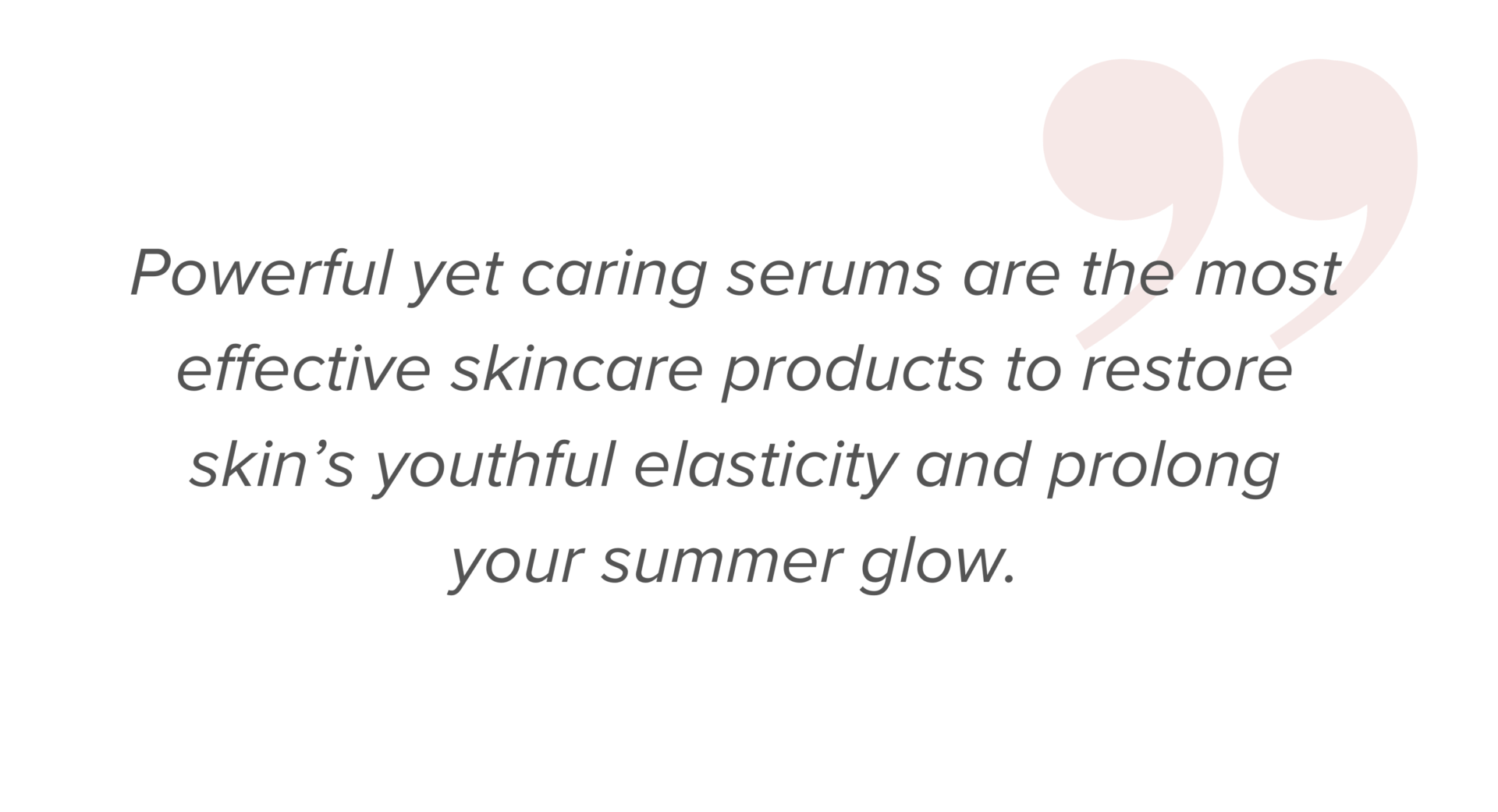 Powerful yet caring serums are the most effective skincare products to restore skin’s youthful elasticity and prolong your summer glow.